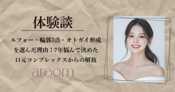 【体験談】ルフォー・輪郭3点・オトガイ形成を選んだ理由｜7年悩んで決めた口元コンプレックスからの解放