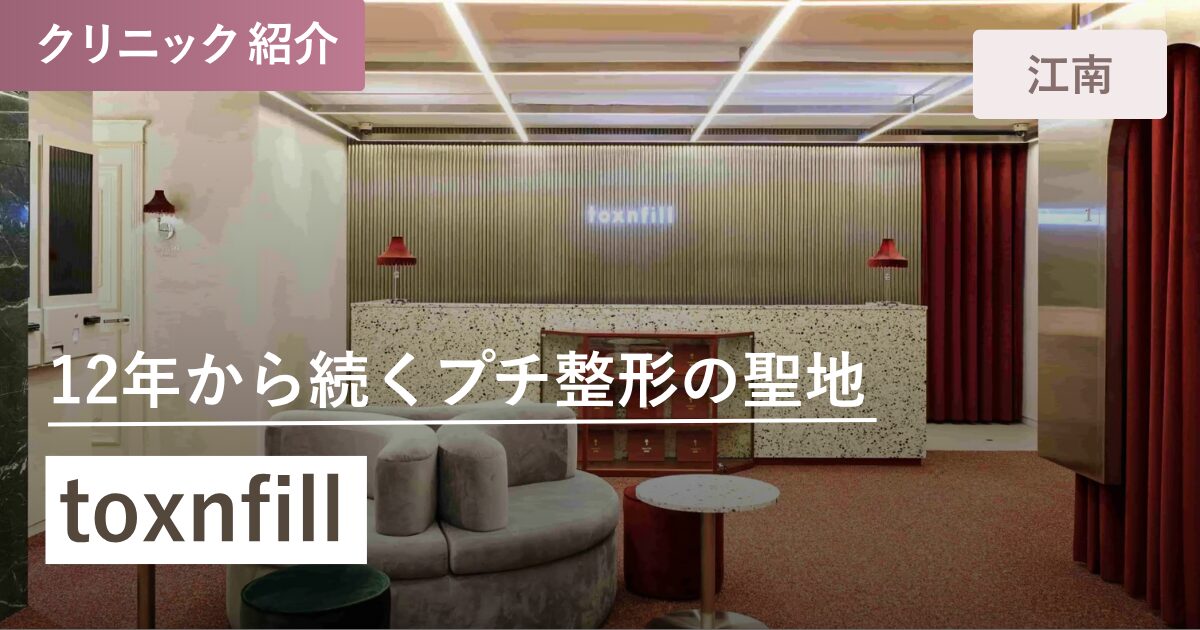 toxnfill 江南店｜江南（カンナム）